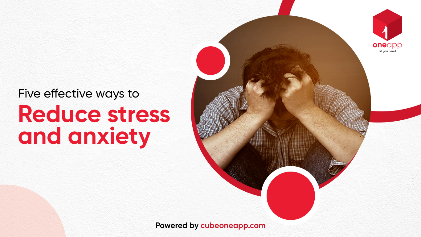 five-effective-ways-to-reduce-stress-and-anxiety-oneapp-blogs